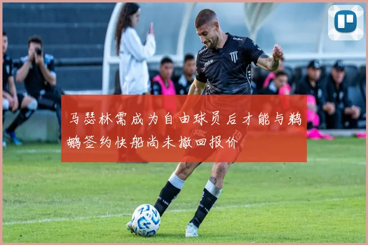 马瑟林需成为自由球员后才能与鹈鹕签约快船尚未撤回报价